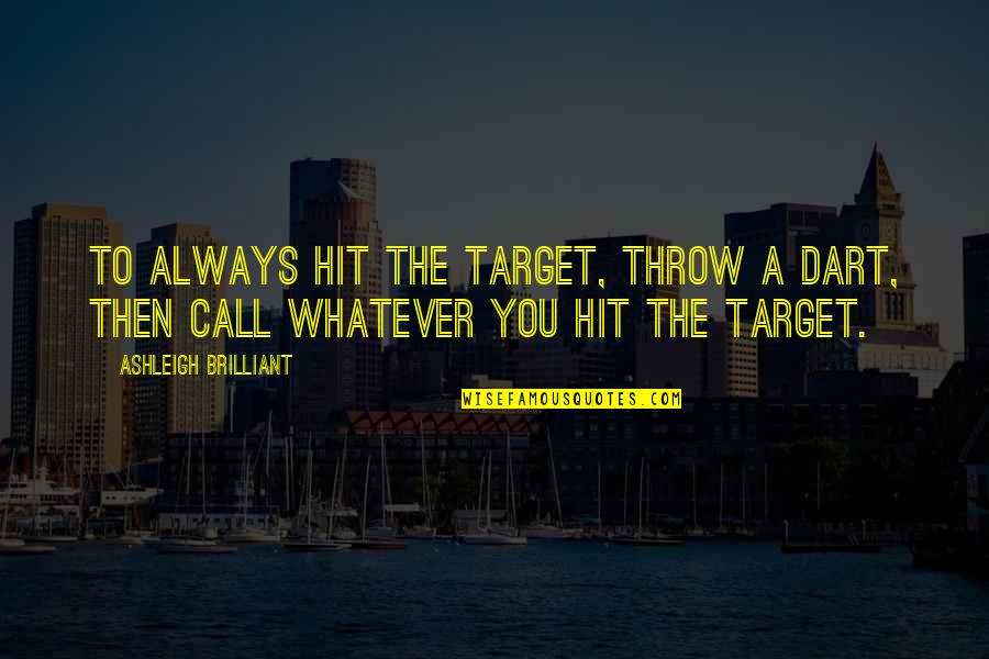 Grimm Cold Blooded Quotes By Ashleigh Brilliant: To always hit the target, throw a dart, Grimm Cold Blooded Quotes By Ashleigh Brilliant: To always hit the target, throw a dart,