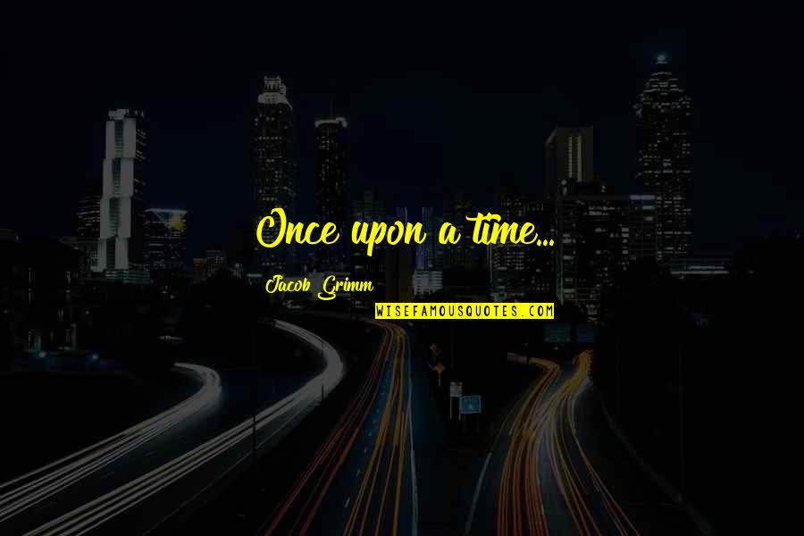 Grimm Quotes By Jacob Grimm: Once upon a time...
