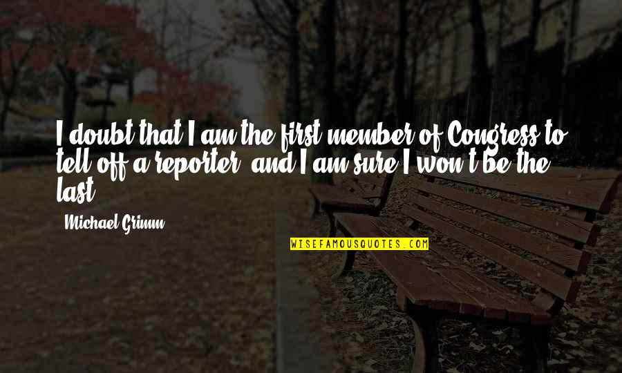 Grimm Quotes By Michael Grimm: I doubt that I am the first member