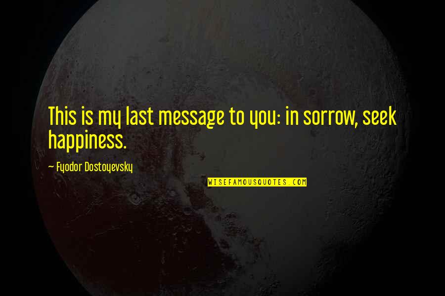 Grimm Show Quotes By Fyodor Dostoyevsky: This is my last message to you: in Grimm Show Quotes By Fyodor Dostoyevsky: This is my last message to you: in