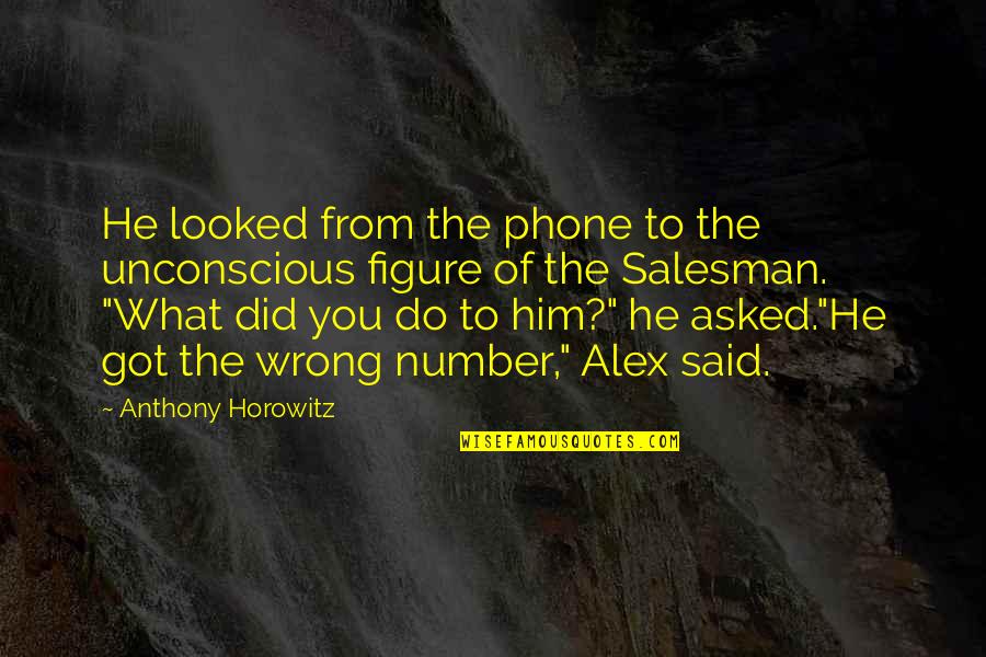 Grimmelshausen Quotes By Anthony Horowitz: He looked from the phone to the unconscious Grimmelshausen Quotes By Anthony Horowitz: He looked from the phone to the unconscious