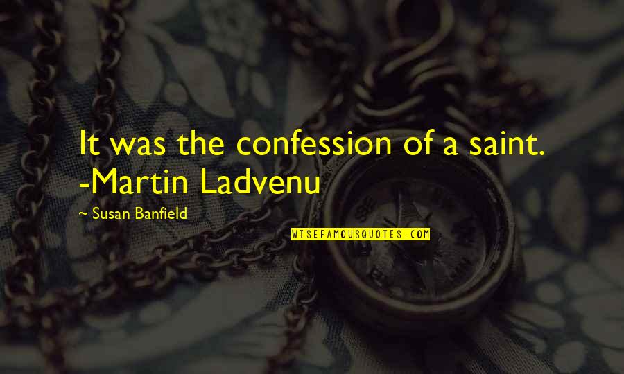 Grimmelshausen Quotes By Susan Banfield: It was the confession of a saint. -Martin Grimmelshausen Quotes By Susan Banfield: It was the confession of a saint. -Martin