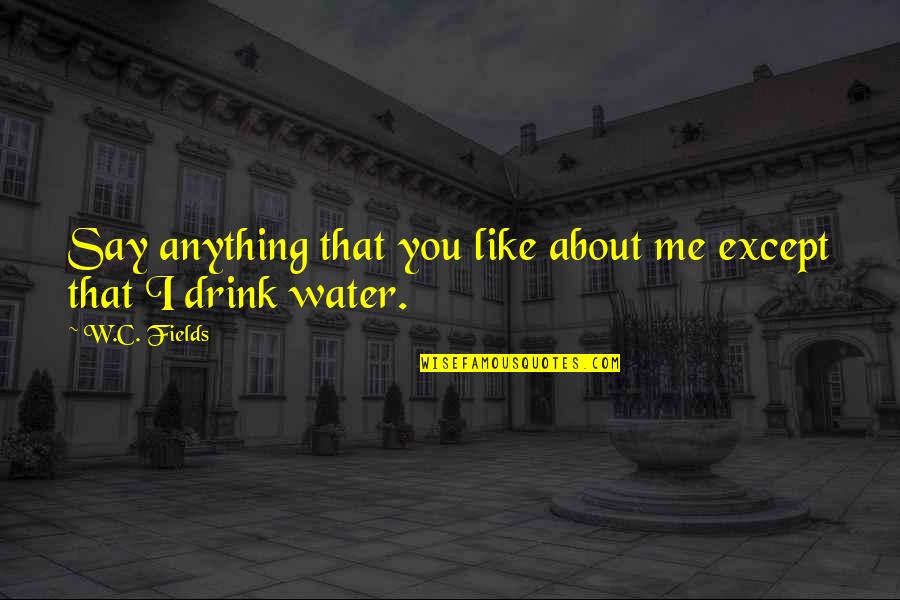 Grimmelshausen Quotes By W.C. Fields: Say anything that you like about me except