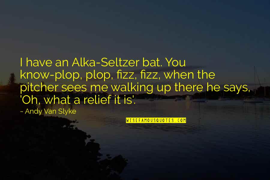 Grimmerie Wicked Quotes By Andy Van Slyke: I have an Alka-Seltzer bat. You know-plop, plop,