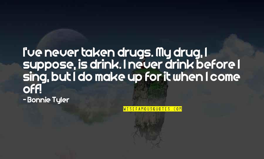 Grimmers Service Quotes By Bonnie Tyler: I've never taken drugs. My drug, I suppose,