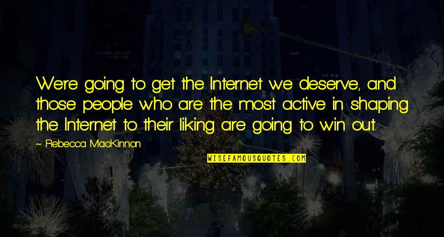 Grimmers Service Quotes By Rebecca MacKinnon: We're going to get the Internet we deserve,