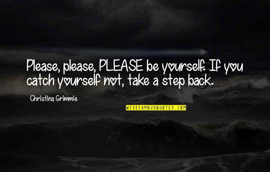 Grimmie Quotes By Christina Grimmie: Please, please, PLEASE be yourself. If you catch Grimmie Quotes By Christina Grimmie: Please, please, PLEASE be yourself. If you catch