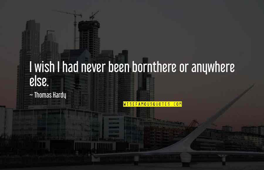 Grimmjow Bleach Quotes By Thomas Hardy: I wish I had never been bornthere or Grimmjow Bleach Quotes By Thomas Hardy: I wish I had never been bornthere or