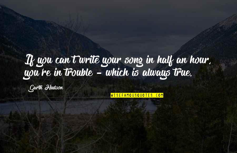 Grimmjow Pantera Quotes By Garth Hudson: If you can't write your song in half Grimmjow Pantera Quotes By Garth Hudson: If you can't write your song in half