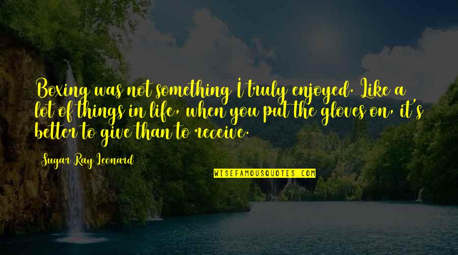 Grimmjow Quotes By Sugar Ray Leonard: Boxing was not something I truly enjoyed. Like