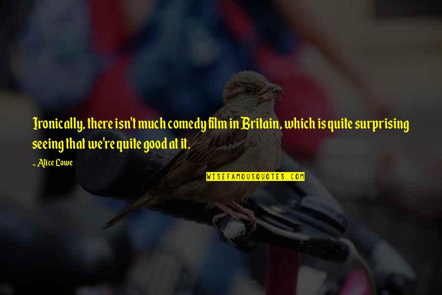 Grimnirs Quotes By Alice Lowe: Ironically, there isn't much comedy film in Britain,