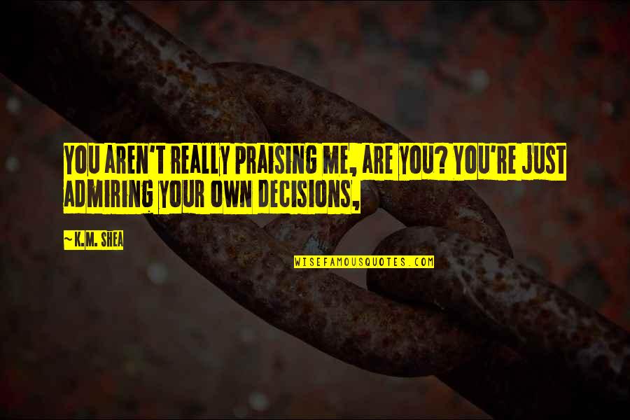 Grimoire Black Quotes By K.M. Shea: You aren't really praising me, are you? You're
