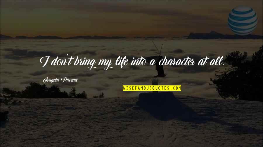 Grimoire Heart Quotes By Joaquin Phoenix: I don't bring my life into a character Grimoire Heart Quotes By Joaquin Phoenix: I don't bring my life into a character