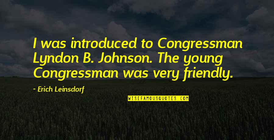 Grimoire Weiss Quotes By Erich Leinsdorf: I was introduced to Congressman Lyndon B. Johnson.