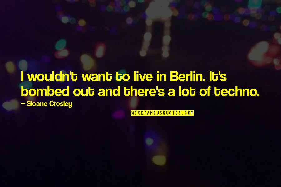 Grimoire Weiss Quotes By Sloane Crosley: I wouldn't want to live in Berlin. It's