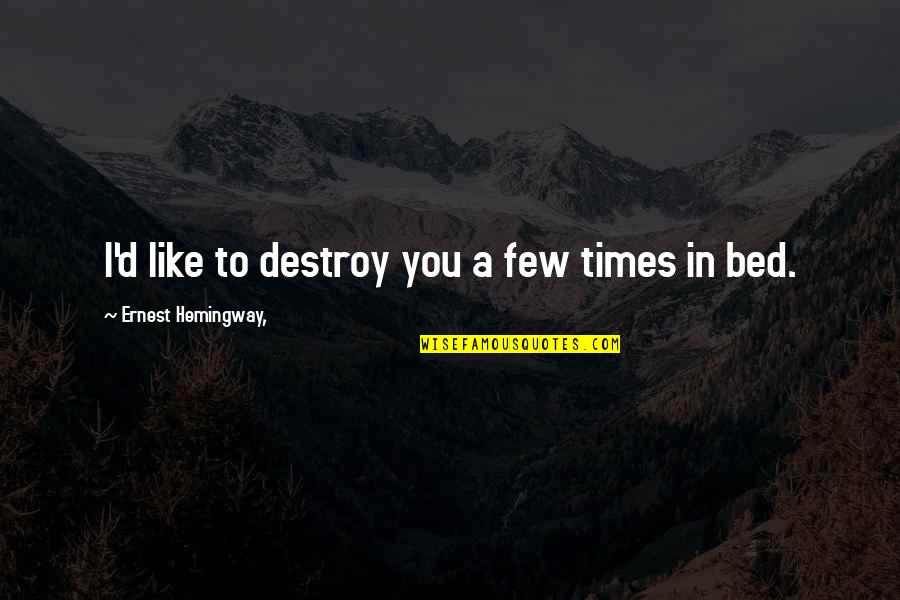 Grimoirs Quotes By Ernest Hemingway,: I'd like to destroy you a few times