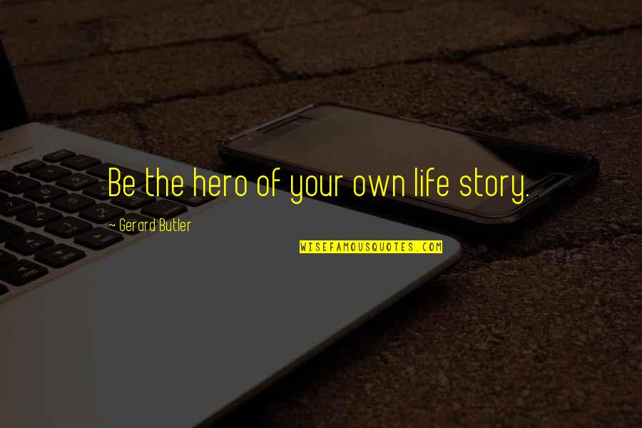 Grimpow Quotes By Gerard Butler: Be the hero of your own life story.