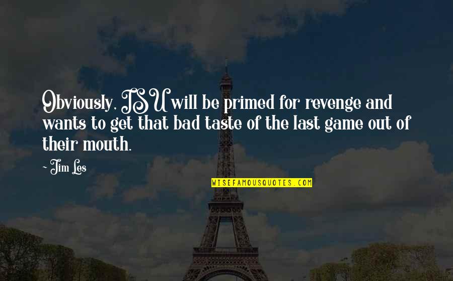 Grimscribe Ligotti Quotes By Jim Les: Obviously, ISU will be primed for revenge and Grimscribe Ligotti Quotes By Jim Les: Obviously, ISU will be primed for revenge and