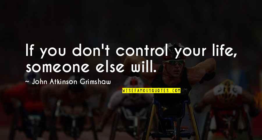 Grimshaw Quotes By John Atkinson Grimshaw: If you don't control your life, someone else Grimshaw Quotes By John Atkinson Grimshaw: If you don't control your life, someone else