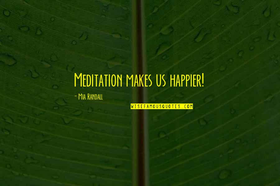 Grimshaw Quotes By Mia Randall: Meditation makes us happier! Grimshaw Quotes By Mia Randall: Meditation makes us happier!