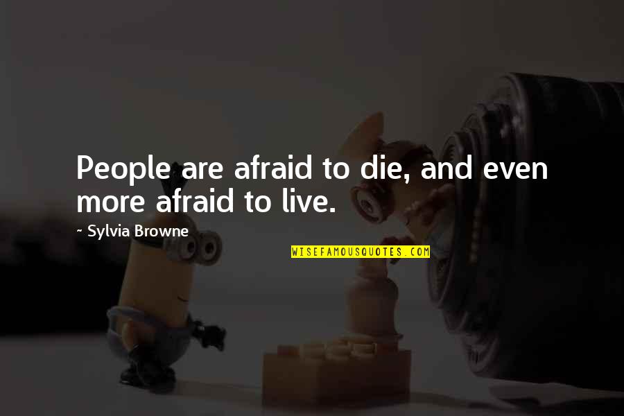 Grimshaw Quotes By Sylvia Browne: People are afraid to die, and even more Grimshaw Quotes By Sylvia Browne: People are afraid to die, and even more