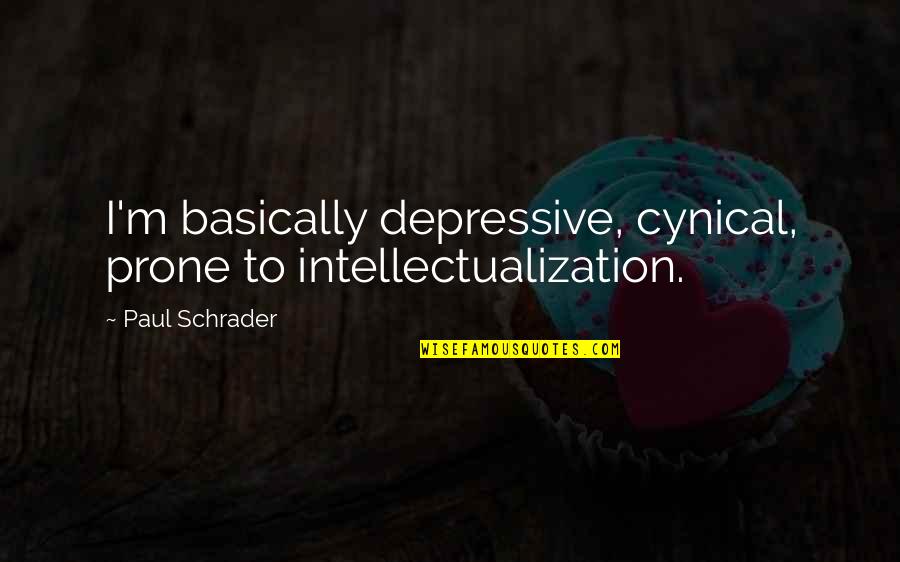 Grimshawe House Quotes By Paul Schrader: I'm basically depressive, cynical, prone to intellectualization.