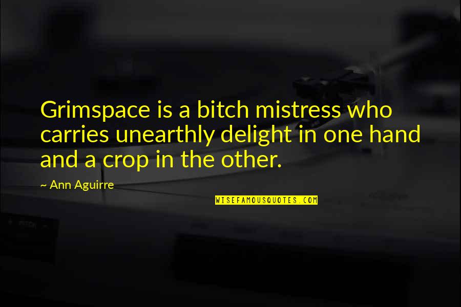 Grimspace Ann Quotes By Ann Aguirre: Grimspace is a bitch mistress who carries unearthly Grimspace Ann Quotes By Ann Aguirre: Grimspace is a bitch mistress who carries unearthly