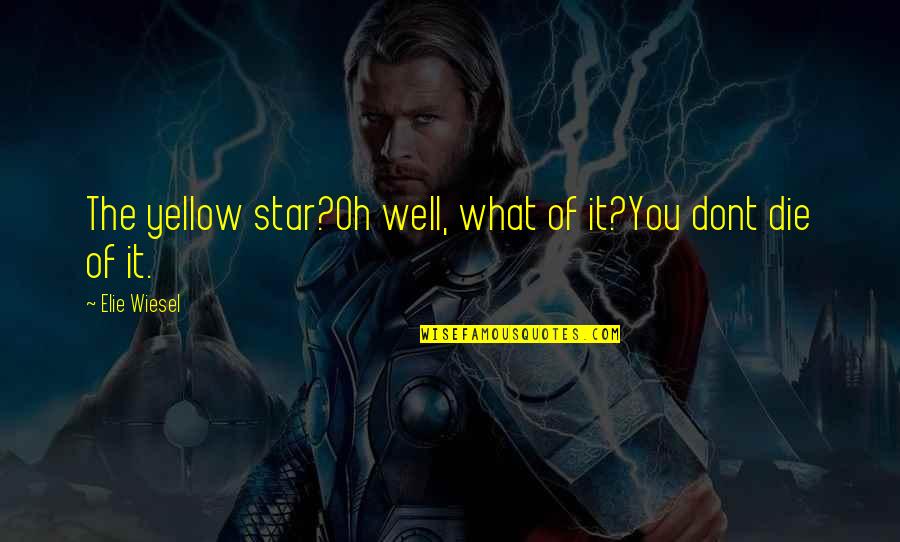 Grimspace Ann Quotes By Elie Wiesel: The yellow star?Oh well, what of it?You dont Grimspace Ann Quotes By Elie Wiesel: The yellow star?Oh well, what of it?You dont