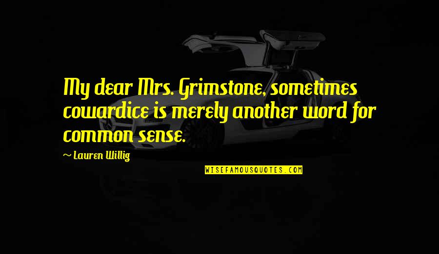 Grimstone Quotes By Lauren Willig: My dear Mrs. Grimstone, sometimes cowardice is merely