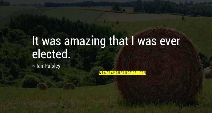 Grimwade Family On Youtube Quotes By Ian Paisley: It was amazing that I was ever elected.