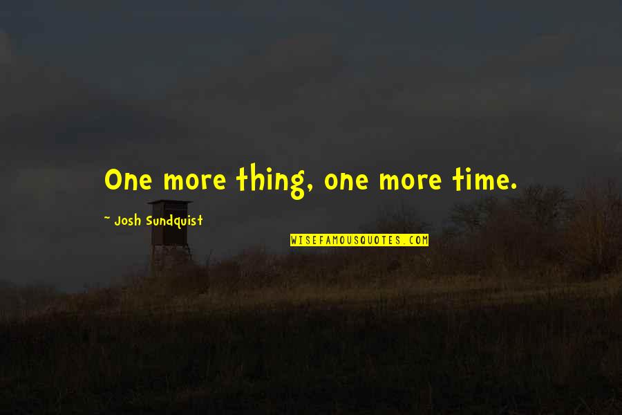 Grimwood Girls Quotes By Josh Sundquist: One more thing, one more time.