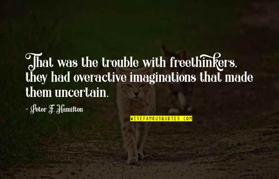 Grimy Guys Quotes By Peter F. Hamilton: That was the trouble with freethinkers, they had