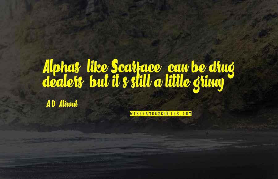 Grimy Quotes By A.D. Aliwat: Alphas, like Scarface, can be drug dealers, but