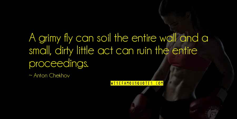 Grimy Quotes By Anton Chekhov: A grimy fly can soil the entire wall