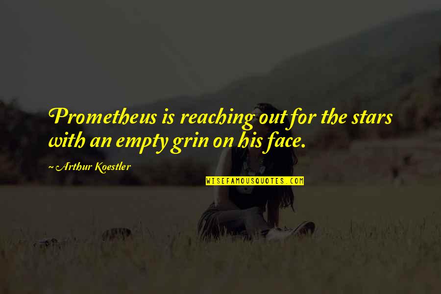 Grin Quotes By Arthur Koestler: Prometheus is reaching out for the stars with