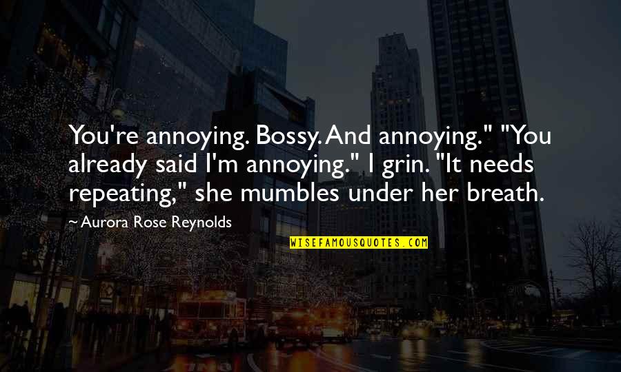 Grin Quotes By Aurora Rose Reynolds: You're annoying. Bossy. And annoying." "You already said