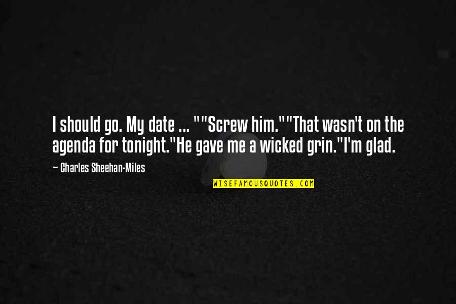 Grin Quotes By Charles Sheehan-Miles: I should go. My date ... ""Screw him.""That