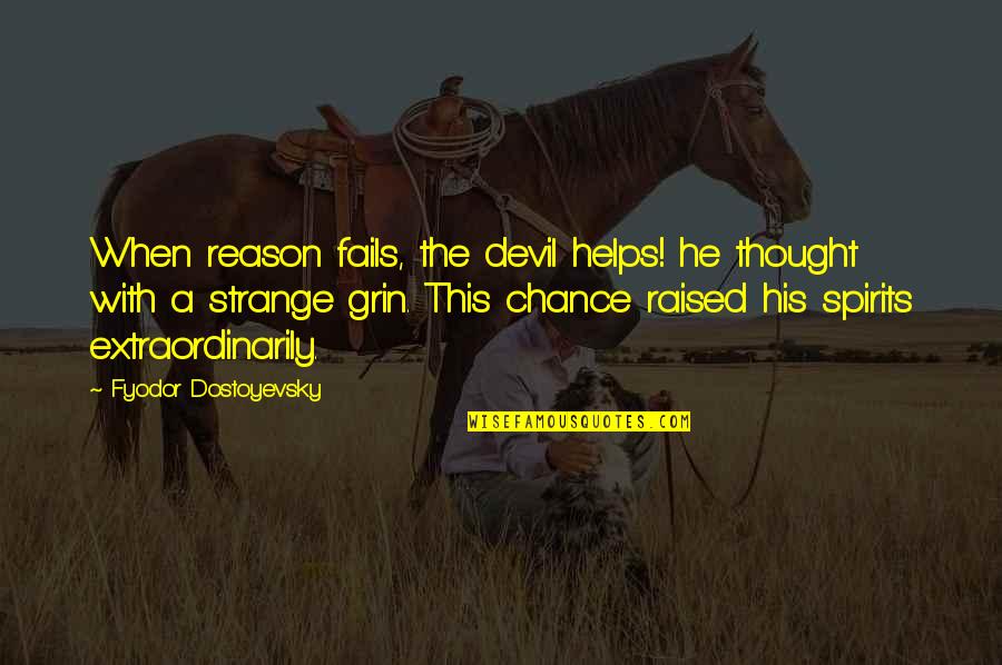 Grin Quotes By Fyodor Dostoyevsky: When reason fails, the devil helps! he thought