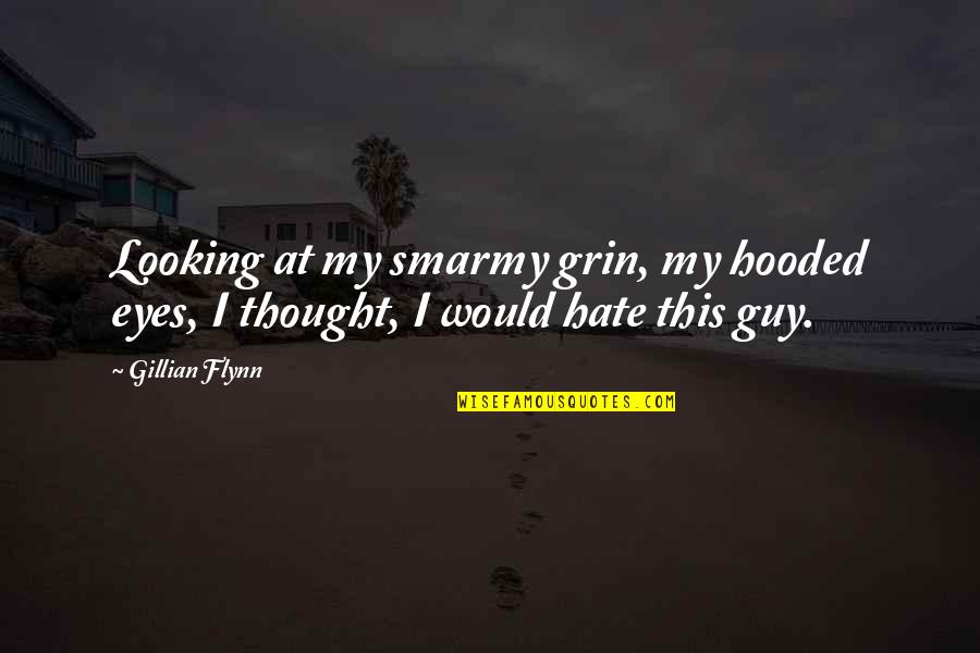 Grin Quotes By Gillian Flynn: Looking at my smarmy grin, my hooded eyes,