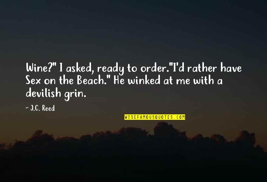 Grin Quotes By J.C. Reed: Wine?" I asked, ready to order."I'd rather have