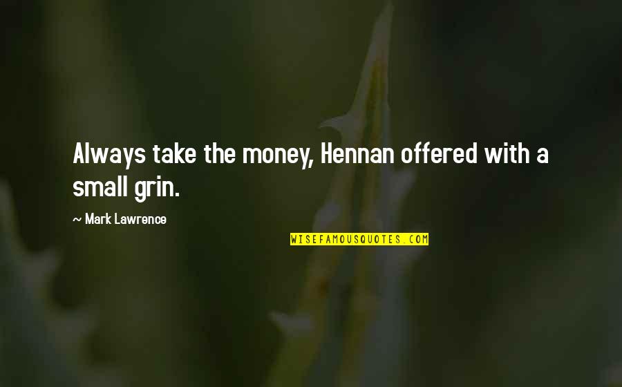Grin Quotes By Mark Lawrence: Always take the money, Hennan offered with a