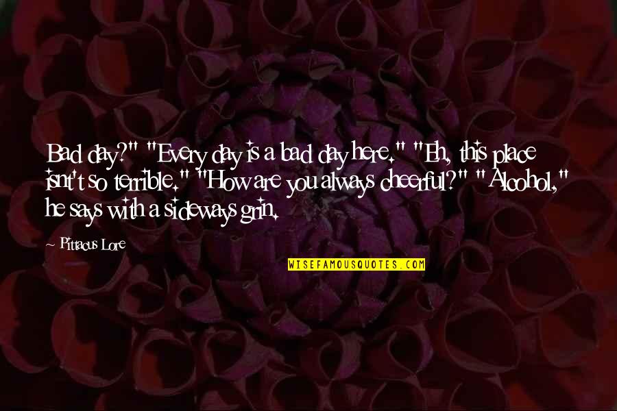 Grin Quotes By Pittacus Lore: Bad day?" "Every day is a bad day