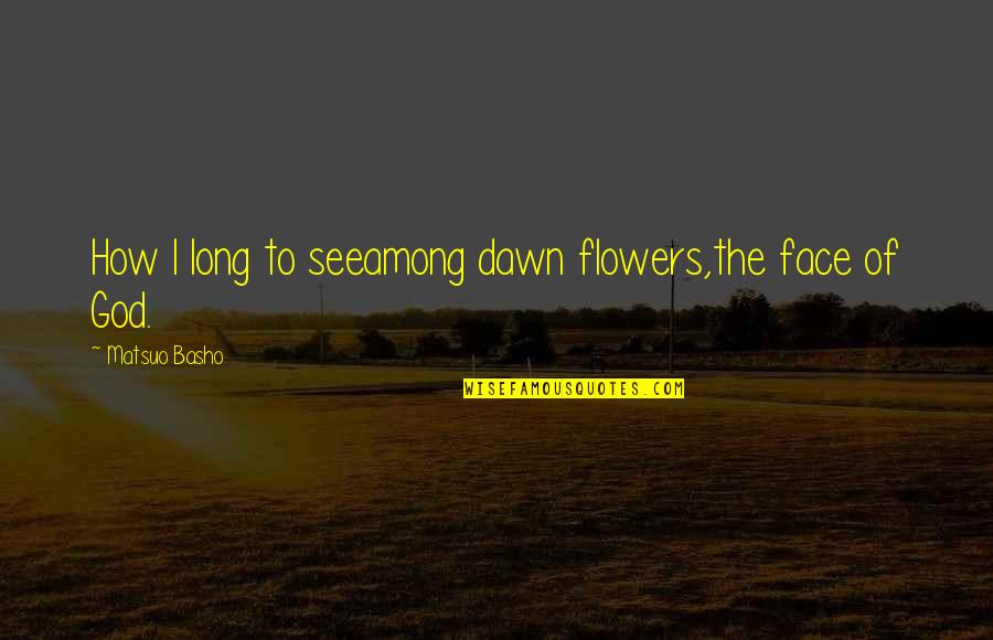 Grinch And Dems Quotes By Matsuo Basho: How I long to seeamong dawn flowers,the face Grinch And Dems Quotes By Matsuo Basho: How I long to seeamong dawn flowers,the face