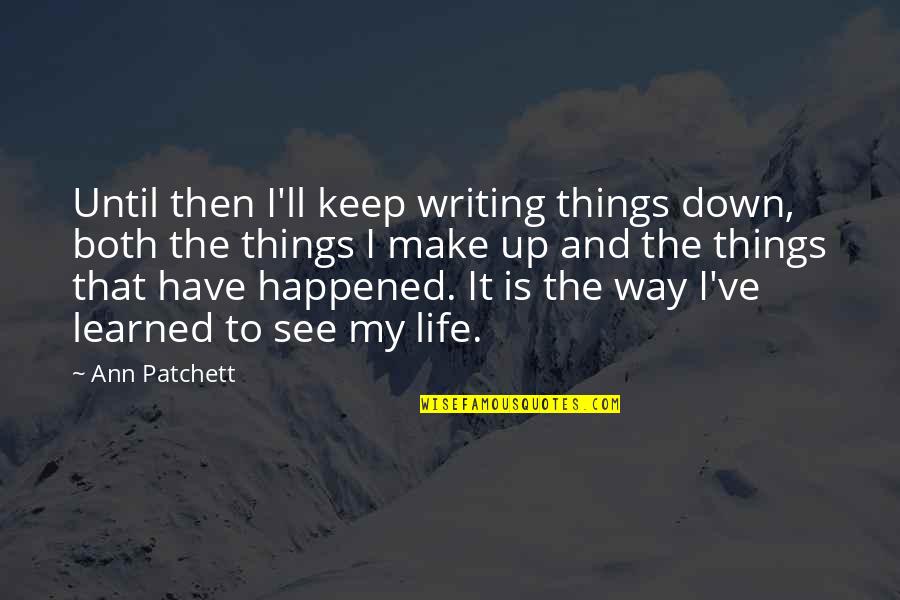 Grinch Feelings Quote Quotes By Ann Patchett: Until then I'll keep writing things down, both