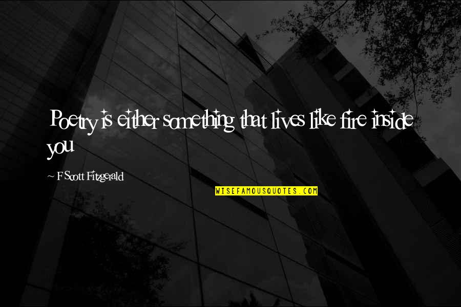 Grinch Gifts Quotes By F Scott Fitzgerald: Poetry is either something that lives like fire