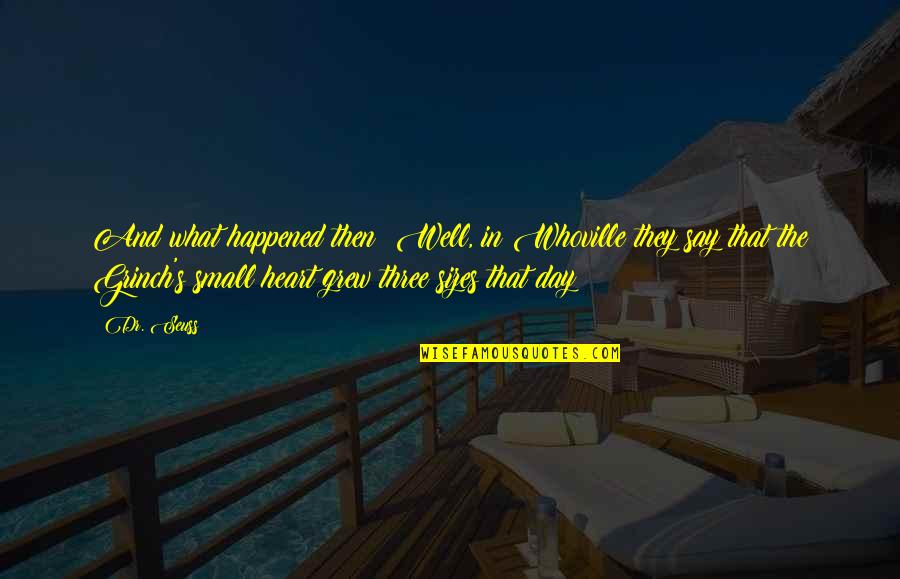 Grinch Heart Grew 3 Sizes Quotes By Dr. Seuss: And what happened then? Well, in Whoville they