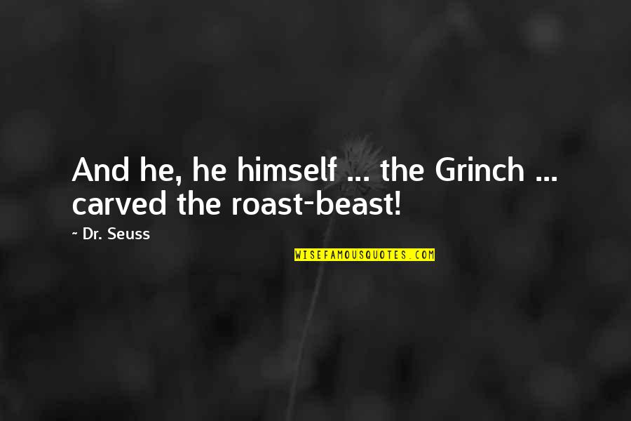 Grinch Roast Beast Quotes By Dr. Seuss: And he, he himself ... the Grinch ...