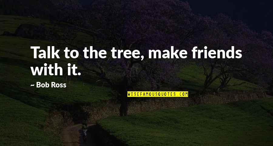 Grinch Snowflake Quote Quotes By Bob Ross: Talk to the tree, make friends with it. Grinch Snowflake Quote Quotes By Bob Ross: Talk to the tree, make friends with it.