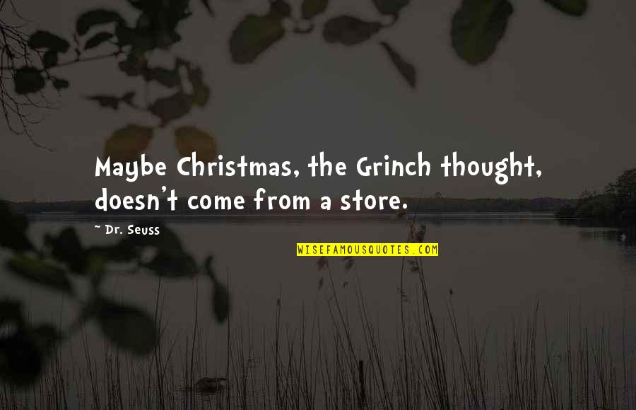 Grinch's Quotes By Dr. Seuss: Maybe Christmas, the Grinch thought, doesn't come from