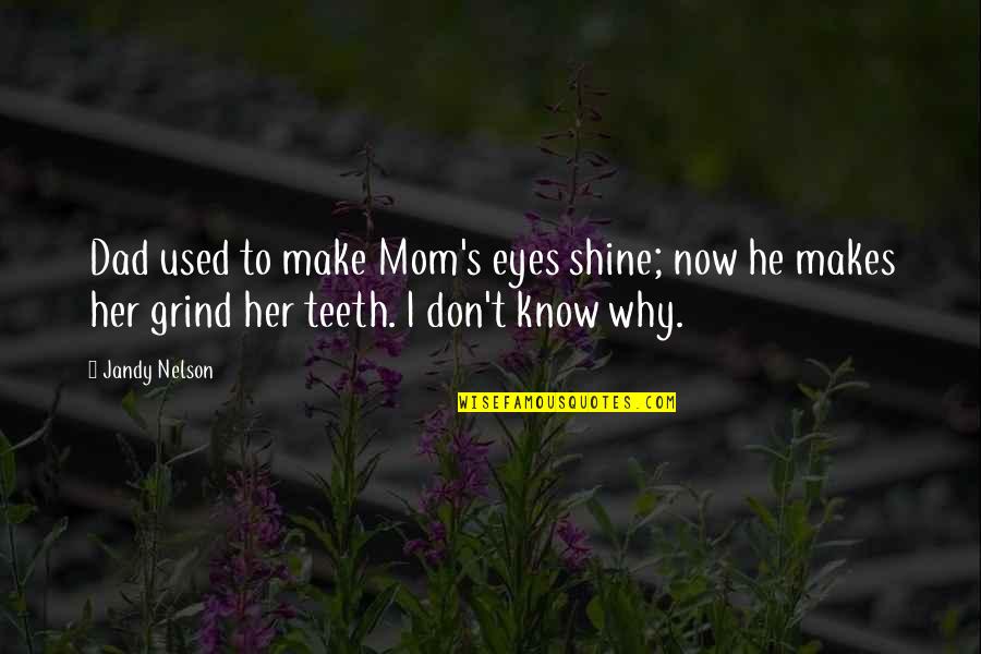 Grind And Shine Quotes By Jandy Nelson: Dad used to make Mom's eyes shine; now